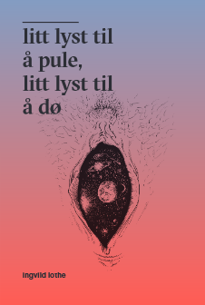 Ingvild Lothe: Litt lyst til å pule, litt lyst til å dø (2015)